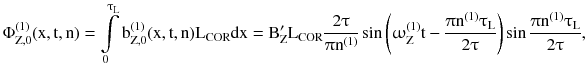 $$ \Phi _{{{\text{Z}},0}}^{(1)} ({\text{x}},{\text{t}},{\text{n}}) = \int\limits_{0}^{{\uptau_{\text{L}} }} {{\text{b}}_{{{\text{Z}},0}}^{(1)} ({\text{x}},{\text{t}},{\text{n}}){\text{L}}_{\text{COR}} } {\text{dx}} = {\text{B}}_{\text{Z}}^{{\prime }} {\text{L}}_{\text{COR}} \frac{{2\uptau}}{{\uppi{\text{n}}^{(1)} }}\sin \left( {\upomega_{\text{Z}}^{(1)} {\text{t}} - \frac{{\uppi{\text{n}}^{(1)}\uptau_{\text{L}} }}{{2\uptau}}} \right)\sin \frac{{\uppi{\text{n}}^{(1)}\uptau_{\text{L}} }}{{2\uptau}}, $$