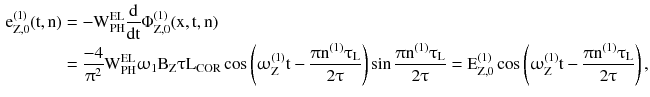 $$ \begin{aligned} {\text{e}}_{{{\text{Z}},0}}^{(1)} ({\text{t}},{\text{n}}) & = - {\text{W}}_{\text{PH}}^{\text{EL}} \frac{\text{d}}{\text{dt}}\Phi _{{{\text{Z}},0}}^{(1)} ({\text{x}},{\text{t}},{\text{n}}) \\ & = \frac{ - 4}{{\uppi^{2} }}{\text{W}}_{\text{PH}}^{\text{EL}}\upomega_{1} {\text{B}}_{\text{Z}}\uptau{\text{L}}_{\text{COR}} \cos \left( {\upomega_{\text{Z}}^{(1)} {\text{t}} - \frac{{\uppi{\text{n}}^{(1)}\uptau_{\text{L}} }}{{2\uptau}}} \right)\sin \frac{{\uppi{\text{n}}^{(1)}\uptau_{\text{L}} }}{{2\uptau}} = {\text{E}}_{{\text{Z},0}}^{(1)} \cos \left( {\upomega_{\text{Z}}^{(1)} {\text{t}} - \frac{{\uppi{\text{n}}^{(1)}\uptau_{\text{L}} }}{{2\uptau}}} \right), \\ \end{aligned} $$