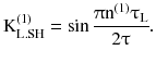 $$ {\text{K}}_{{{\text{L}}.{\text{SH}}}}^{(1)} = \sin \frac{{\uppi{\text{n}}^{(1)}\uptau_{\text{L}} }}{{2\uptau}}. $$