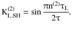 $$ {\text{K}}_{{{\text{L}}.{\text{SH}}}}^{(2)} = \sin \frac{{\uppi{\text{n}}^{(2)}\uptau_{\text{L}} }}{{2\uptau}}. $$