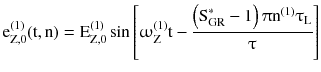 $$ {\text{e}}_{\text{Z,0}}^{ ( 1 )} ( {\text{t}},{\text{n)}} = {\text{E}}_{\text{Z,0}}^{ ( 1 )} \sin \left[ {\upomega_{\text{Z}}^{ ( 1 )} {\text{t}} - \frac{{\left( {{\text{S}}_{\text{GR}}^{ *} - 1} \right)\uppi{\text{n}}^{ ( 1 )}\uptau_{\text{L}} }}{\uptau}} \right] $$