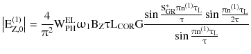 $$ \left| {{\text{E}}_{\text{Z,0}}^{ ( 1 )} } \right| = \frac{ 4}{{\uppi^{ 2} }}{\text{W}}_{\text{PH}}^{\text{EL}}\upomega_{ 1} {\text{B}}_{\text{Z}}\uptau{\text{L}}_{\text{COR}} {\text{G}}\frac{{\sin \frac{{{\text{S}}_{\text{GR}}^{ *}\uppi{\text{n}}^{ ( 1 )}\uptau_{\text{L}} }}{\uptau}\sin \frac{{\uppi{\text{n}}^{ ( 1 )}\uptau_{\text{L}} }}{{ 2\uptau}}}}{{\sin \frac{{\uppi{\text{n}}^{ ( 1 )}\uptau_{\text{L}} }}{\uptau}}} $$