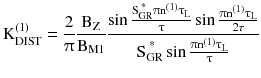 $$ {\text{K}}_{\text{DIST}}^{(1)} = \frac{2}{\uppi}\frac{{{\text{B}}_{\text{Z}} }}{{{\text{B}}_{\text{M1}} }}\frac{{\sin \frac{{{\text{S}}_{\text{GR}}^{\text{ * }}\uppi{\text{n}}^{(1)}\uptau_{\text{L}} }}{\uptau}\sin \frac{{\uppi{\text{n}}^{(1)}\uptau_{\text{L}} }}{{{2\tau }}}}}{{{\text{S}}_{\text{GR}}^{\text{ * }} \sin \frac{{\uppi{\text{n}}^{(1)}\uptau_{\text{L}} }}{\uptau}}} $$