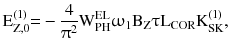 $$ {\text{E}}_{\text{Z,0}}^{ ( 1 )} { = } - \frac{ 4}{{\uppi^{ 2} }}{\text{W}}_{\text{PH}}^{\text{EL}}\upomega_{ 1} {\text{B}}_{\text{Z}}\uptau{\text{L}}_{\text{COR}} {\text{K}}_{\text{SK}}^{ ( 1 )} , $$