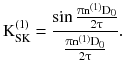 $$ {\text{K}}_{\text{SK}}^{ ( 1 )} = \frac{{\sin \frac{{\uppi{\text{n}}^{( 1)} {\text{D}}_{ 0} }}{{2\uptau}}}}{{\frac{{\uppi{\text{n}}^{( 1)} {\text{D}}_{ 0} }}{{2\uptau}}}}. $$