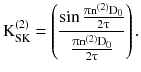 $$ {\text{K}}_{\text{SK}}^{(2)} = \left( {\frac{{\sin \frac{{\uppi{\text{n}}^{(2)} {\text{D}}_{ 0} }}{{2\uptau}}}}{{\frac{{\uppi{\text{n}}^{(2)} {\text{D}}_{ 0} }}{{2\uptau}}}}} \right). $$