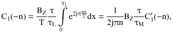 $$ {\text{C}}_{1} ( - {\text{n}}) = \frac{{{\text{B}}_{\text{Z}} }}{\text{T}}\frac{\uptau}{{\uptau_{\text{L}} }}\int\limits_{0}^{{\uptau_{\text{L}} }} {{\text{e}}^{{2{\text{j}}\uppi\frac{\text{nx}}{\text{T}}}} } {\text{dx}} = \frac{1}{{2{\text{j}}\uppi{\text{n}}}}{\text{B}}_{\text{Z}} \frac{\uptau}{{\uptau_{\text{M}} }}{\text{C}}_{1}^{{\prime }} ( - {\text{n}}), $$