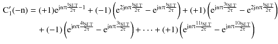 $$ \begin{aligned} {\text{C}}_{1}^{\prime} ( - {\text{n}}) & = ( + 1){\text{e}}^{{{\text{jn}}\uppi\frac{{{\text{t}}_{\text{SLT}} }}{{ 2\uptau}} - 1}} + ( - 1)\left( {{\text{e}}^{{2{\text{jn}}\uppi\frac{{{\text{t}}_{\text{SLT}} }}{{ 2\uptau}}}} - {\text{e}}^{{{\text{jn}}\uppi\frac{{{\text{t}}_{\text{SLT}} }}{{ 2\uptau}}}} } \right) + ( + 1)\left( {{\text{e}}^{{{\text{jn}}\uppi\frac{{3{\text{t}}_{\text{SLT}} }}{{ 2\uptau}}}} - {\text{e}}^{{2{\text{jn}}\uppi\frac{{{\text{t}}_{\text{SLT}} }}{{ 2\uptau}}}} } \right) \\ & \quad + ( - 1)\left( {{\text{e}}^{{{\text{jn}}\uppi\frac{{ 4 {\text{t}}_{\text{SLT}} }}{{ 2\uptau}}}} - {\text{e}}^{{{\text{jn}}\uppi\frac{{3{\text{t}}_{\text{SLT}} }}{{ 2\uptau}}}} } \right) + \cdots + ( + 1)\left( {{\text{e}}^{{{\text{jn}}\uppi\frac{{ 1 1 {\text{t}}_{\text{SLT}} }}{{ 2\uptau}}}} - {\text{e}}^{{{\text{jn}}\uppi\frac{{ 1 0 {\text{t}}_{\text{SLT}} }}{{ 2\uptau}}}} } \right) \\ \end{aligned} $$