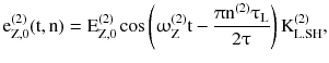 $$ {\text{e}}_{{{\text{Z}},0}}^{(2)} ({\text{t}},{\text{n}}) = {\text{E}}_{{\text{Z},0}}^{(2)} \cos \left( {\upomega_{\text{Z}}^{(2)} {\text{t}} - \frac{{\uppi{\text{n}}^{(2)}\uptau_{\text{L}} }}{{2\uptau}}} \right){\text{K}}_{{{\text{L}}.{\text{SH}}}}^{(2)} , $$