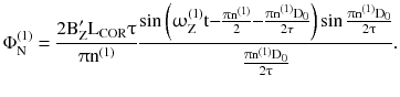 $$ \Phi _{\text{N}}^{(1)} = \frac{{2{\text{B}}_{\text{Z}}^{\prime } {\text{L}}_{\text{COR}}\uptau}}{{\uppi{\text{n}}^{(1)} }}\frac{{\sin \left( {\upomega_{\text{Z}}^{(1)} {\text{t}}{-}\frac{{\uppi{\text{n}}^{(1)} }}{2}{-}\frac{{\uppi{\text{n}}^{(1)} {\text{D}}_{0} }}{2\tau }} \right)\sin \frac{{\uppi{\text{n}}^{(1)} {\text{D}}_{0} }}{{2\uptau}}}}{{\frac{{\uppi{\text{n}}^{(1)} {\text{D}}_{0} }}{{2\uptau}}}}. $$