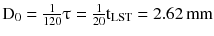 $$ {\text{D}}_{0} = \frac{1}{120}\uptau = \frac{1}{20}{\text{t}}_{\text{LST}} = 2.62\,{\text{mm}} $$