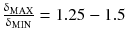 $$ \frac{{\updelta_{\text{MAX}} }}{{\updelta_{\text{MIN}} }} = 1.25 - 1.5 $$