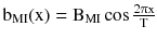 $$ {\text{b}}_{\text{MI}} ({\text{x}}) = {\text{B}}_{\text{MI}} \cos \frac{{2\uppi{\text{x}}}}{\text{T}} $$