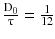 $$ \frac{{{\text{D}}_{0} }}{\uptau} = \frac{1}{12} $$