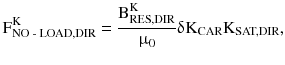 $$ {\text{F}}_{\text{NO - LOAD,DIR}}^{\text{K}} = \frac{{{\text{B}}_{\text{RES,DIR}}^{\text{K}} }}{{\upmu_{0} }}\updelta{\text{\rm K}}_{\text{CAR}} {\text{K}}_{\text{SAT,DIR}} , $$