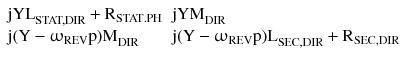 $$ \begin{array}{*{20}l} {{\text{jYL}}_{\text{STAT,DIR}} + {\text{R}}_{{{\text{STAT}} . {\text{PH}}}} } \hfill & {{\text{jYM}}_{\text{DIR}} } \hfill \\ {{\text{j}}({\text{Y}} -\upomega_{\text{REV}} {\text{p)M}}_{\text{DIR}} } \hfill & {{\text{j}}({\text{Y}} -\upomega_{\text{REV}} {\text{p)L}}_{\text{SEC,DIR}} + {\text{R}}_{\text{SEC,DIR}} } \hfill \\ \end{array} $$