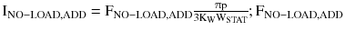 $$ {\text{I}}_{{{\text{NO}}{\mathbf{ - }}{\text{LOAD,ADD}}}} {\text{ = F}}_{{{\text{NO}}{\mathbf{ - }}{\text{LOAD,ADD}}}}  \frac{{\uppi{\text{p}}}}{{ 3 {\text{K}}_{\text{W}} {\text{W}}_{\text{STAT}} }} ; {\text{F}}_{{{\text{NO}}{\mathbf{ - }}{\text{LOAD,ADD}}}} $$