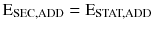 $$ {\text{E}}_{\text{SEC,ADD}} = {\text{E}}_{\text{STAT,ADD}} $$