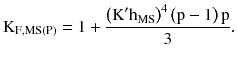 $$ {\text{K}}_{{{\text{F}},{\text{MS}}({\text{P}})}} = 1 + \frac{{\left({{\text{K}}^{\prime } {\text{h}}_{\text{MS}} } \right)^{4} \left({{\text{p}} - 1} \right){\text{p}}}}{3}. $$