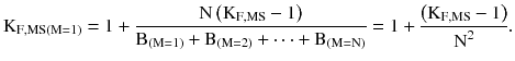 $$ {\text{K}}_{{{\text{F}},{\text{MS}}({\text{M}} = 1)}} = 1 + \frac{{{\text{N}}\left({{\text{K}}_{{{\text{F}},{\text{MS}}}} - 1} \right)}}{{{\text{B}}_{{\left({{\text{M}} = 1} \right)}} + {\text{B}}_{{\left({{\text{M}} = 2} \right)}} + \cdots + {\text{B}}_{{\left({{\text{M}} = {\text{N}}} \right)}} }} = 1 + \frac{{\left({{\text{K}}_{{{\text{F}},{\text{MS}}}} - 1} \right)}}{{{\text{N}}^{2} }}. $$