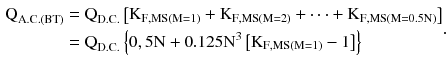 $$ \begin{aligned} {\text{Q}}_{{{\text{A.C}}.({\text{BT}})}} & = {\text{Q}}_{{{\text{D.C}}.}} \left[ {{\text{K}}_{{{\text{F}},{\text{MS}}({\text{M}} = 1)}} + {\text{K}}_{{{\text{F}},{\text{MS}}({\text{M}} = 2)}} + \cdots + {\text{K}}_{{{\text{F}},{\text{MS}}({\text{M}} = 0.5{\text{N}})}} } \right] \\ & = {\text{Q}}_{\text{D.C.}} \left\{ {0,5{\text{N}} + 0.125{\text{N}}^{3} \left[ {{\text{K}}_{{{\text{F}},{\text{MS}}({\text{M}} = 1)}} - 1} \right]} \right\} \\ \end{aligned}. $$