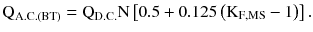 $$ {\text{Q}}_{{{\text{A.C}}.({\text{BT}})}} = {\text{Q}}_{{{\text{D.C}}.}} {\text{N}}\left[ {0.5 + 0.125\left({{\text{K}}_{{{\text{F}},{\text{MS}}}} - 1} \right)} \right]. $$