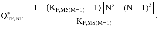 $$ {\text{Q}}_{\text{TP,BT}}^{*} = \frac{{1 + \left({{\text{K}}_{{{\text{F}},{\text{MS}}({\text{M}} = 1)}} - 1} \right)\left[ {{\text{N}}^{3} - \left({{\text{N}} - 1} \right)^{3} } \right]}}{{{\text{K}}_{{{\text{F}},{\text{MS}}({\text{M}} = 1)}} }}. $$