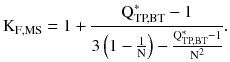 $$ {\text{K}}_{{{\text{F}},{\text{MS}}}} = 1 + \frac{{{\text{Q}}_{\text{TP,BT}}^{*} - 1}}{{3\left({1 - \frac{1}{\text{N}}} \right) - \frac{{{\text{Q}}_{\text{TP,BT}}^{*} - 1}}{{{\text{N}}^{2} }}}}. $$