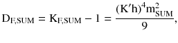 $$ {\text{D}}_{\text{F,SUM}} = {\text{K}}_{\text{F,SUM}} - 1 = \frac{{({\text{K}}^{\prime} {\text{h)}}^{4} {\text{m}}_{\text{SUM}}^{2} }}{9}, $$