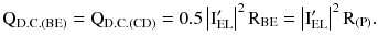 $$ {\text{Q}}_{{{\text{D.C.}}({\text{BE}})}} = {\text{Q}}_{{{\text{D.C.}}({\text{CD}})}} = 0.5\left| {{\text{I}}_{\text{EL}}^{\prime} } \right|^{2} {\text{R}}_{\text{BE}} = \left| {{\text{I}}_{\text{EL}}^{\prime} } \right|^{2} {\text{R}}_{{({\text{P}})}}. $$