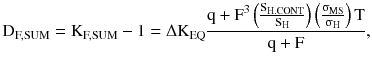 $$ {\text{D}}_{\text{F,SUM}} = {\text{K}}_{\text{F,SUM}} - 1 = \Delta {\text{K}}_{\text{EQ}} \frac{{{\text{q}} + {\text{F}}^{3} \left({\frac{{{\text{S}}_{{{\text{H}}.{\text{CONT}}}} }}{{{\text{S}}_{\text{H}} }}} \right)\left({\frac{{{\upsigma }_{\text{MS}} }}{{{\upsigma }_{\text{H}} }}} \right){\text{T}}}}{{{\text{q}} + {\text{F}}}}, $$