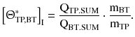 $$ \left[ {{\Uptheta }_{\text{TP,BT}}^{*} } \right]_{\text{I}} = \frac{{{\text{Q}}_{{{\text{TP}}.{\text{SUM}}}} }}{{{\text{Q}}_{{{\text{BT}}.{\text{SUM}}}} }} \cdot \frac{{{\text{m}}_{\text{BT}} }}{{{\text{m}}_{\text{TP}} }}. $$