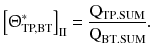 $$ \left[ {{\Uptheta }_{\text{TP,BT}}^{*} } \right]_{\text{II}} = \frac{{{\text{Q}}_{{{\text{TP}}.{\text{SUM}}}} }}{{{\text{Q}}_{{{\text{BT}}.{\text{SUM}}}} }}. $$