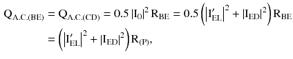 $$ \begin{aligned} {\text{Q}}_{{{\text{A}}.{\text{C}}.({\text{BE}})}} & = {\text{Q}}_{{{\text{A}}.{\text{C}}.({\text{CD}})}} = 0.5\left| {{\text{I}}_{0} } \right|^{2} {\text{R}}_{\text{BE}} = 0.5\left({\left| {{\text{I}}_{\text{EL}}^{\prime} } \right|^{2} + \left| {{\text{I}}_{\text{ED}}} \right|^{2} } \right){\text{R}}_{\text{BE}} \\ & = \left({\left| {{\text{I}}_{\text{EL}}^{\prime} } \right|^{2} + \left| {{\text{I}}_{\text{ED}}} \right|^{2} } \right){\text{R}}_{{({\text{P}})}}, \\ \end{aligned} $$