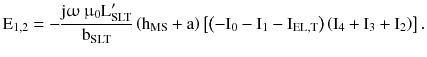 $$ {\text{E}}_{1,2} = - \frac{{{\text{j}}\upomega\,{\upmu}_{0} {\text{L}}_{\text{SLT}}^{\prime} }}{{{\text{b}}_{\text{SLT}} }}\left({{\text{h}}_{\text{MS}} + {\text{a}}} \right)\left[ {\left(- {{\text{I}}_{0} - {\text{I}}_{1} - {\text{I}}_{\text{EL,T}} } \right)\left({{\text{I}}_{4}+ {\text{I}}_{3}+ {\text{I}}_2 } \right)} \right]. $$