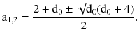 $$ {\rm a}_{1,2} = \frac{{2 + {\rm d}_{0} \pm \sqrt {{\rm d}_{0} ({\rm d}_{0} + 4)} }}{2}. $$