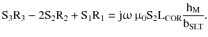 $$ {\text{S}}_{3} {\text{R}}_{3} - 2{\text{S}}_{2} {\text{R}}_{2} + {\text{S}}_{1} {\text{R}}_{1} = {\text{j}}\upomega\,{\upmu}_{0} {\text{S}}_2 {\text{L}}_{\text{COR}} \frac{{{\text{h}}_{\text{M}} }}{{{\text{b}}_{\text{SLT}} }}. $$