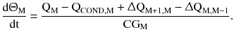 $$ \frac{{{\text{d}}{\Uptheta}_{\text{M}} }}{\text{dt}} = \frac{{{\text{Q}}_{\text{M}} - {\text{Q}}_{{{\text{COND}},{\text{M}}}} + {\Updelta }{\text{Q}}_{{{\text{M}} + 1,{\text{M}}}} - {\Updelta }{\text{Q}}_{{{\text{M}},{\text{M}} - 1}} }}{{{\text{CG}}_{\text{M}} }}. $$