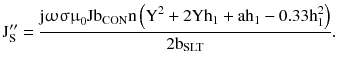 $$ {\text{J}}_{\text{S}}^{\prime\prime} = \frac{{{\text{j}}{\upomega \upsigma \upmu }_{0} {\text{Jb}}_{\text{CON}} {\text{n}}\left({{\text{Y}}^{2} + 2{\text{Yh}}_{1} + {\text{ah}}_{1} - 0.33{\text{h}}_{1}^{2} } \right)}}{{ 2 {\text{b}}_{\text{SLT}} }}. $$