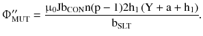 $$ {\Upphi}_{\text{MUT}}^{\prime\prime} = \frac{{{\upmu}_{0} {\text{Jb}}_{\text{CON}} {\text{n(p}} - 1)2{\text{h}}_{1} \left({{\text{Y}} + {\text{a}} + {\text{h}}_{1} } \right)}}{{{\text{b}}_{\text{SLT}} }}. $$