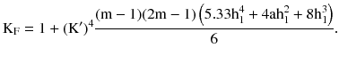 $$ {\text{K}}_{\text{F}} = 1 + ({\text{K}}^{\prime})^{4} \frac{{({\text{m}} - 1)(2{\text{m}} -1)\left(5.33{\text{h}}_{1}^{4} + 4{\text{ah}}_{1}^{2} + 8{\text{h}}_{1}^{3}\right)}}{6}. $$