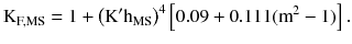 $$ {\text{K}}_{\text{F,MS}} = 1 + \left({\text{K}}^{\prime} {\text{h}}_{\text{MS}}\right)^{4} \left[ {0.09 + 0.111({\text{m}}^{2} - 1)} \right]. $$