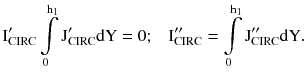 $$ {\text{I}}_{\text{CIRC}}^{\prime} \int\limits_{0}^{{{\text{h}}_{1} }} {{\text{J}}_{\text{CIRC}}^{\prime} {\text{dY}} = 0;} \quad {\text{I}}_{\text{CIRC}}^{\prime\prime} = \int\limits_{0}^{{{\text{h}}_{1} }} {{\text{J}}_{\text{CIRC}}^{\prime\prime} {\text{dY}}}. $$