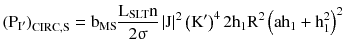 $$ \left({{\text{P}}_{{{\text{I}}^{{\prime }} }} } \right)_{\text{CIRC,S}} = {\text{b}}_{\text{MS}} \frac{{{\text{L}}_{\text{SLT}} {\text{n}}}}{{2{\upsigma }}}\left| {\text{J}} \right|^{2} \left({{\text{K}}^{{\prime }} } \right)^{4} 2 {\text{h}}_{1} {\text{R}}^{2} \left({{\text{ah}}_{1} + {\text{h}}_{1}^{2} } \right)^{2} $$