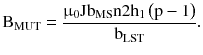 $$ {\text{B}}_{\text{MUT}} = \frac{{{\upmu}_{0} {\text{Jb}}_{\text{MS}} {\text{n2h}}_{1} \left({{\text{p}} - 1} \right)}}{{{\text{b}}_{\text{LST}} }}. $$