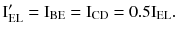 $$ {\text{I}}_{\text{EL}}^{\prime} = {\text{I}}_{\text{BE}} = {\text{I}}_{\text{CD}} = 0.5{\text{I}}_{\text{EL}}. $$