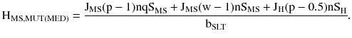 $$ {\rm H}_{\rm MS,MUT(MED)} = \frac{{{\rm J}_{\rm MS} ({\rm p} - 1){\rm nqS}_{\rm MS} + {\rm J}_{\rm MS} ({\text{w}} - 1){\rm nS}_{\rm MS} + {\rm J}_{\rm H} {({\rm p} - 0.5){\rm nS}}_{\rm H} }}{{{\rm b}_{\rm SLT} }}. $$