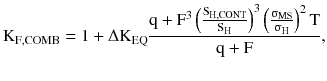 $$ {\rm K}_{\rm F,COMB} = 1 + \Delta {\rm K}_{\rm EQ} \frac{{{\rm q} + {\rm F}^{3} \left({\frac{{{\rm S}_{\rm H,CONT} }}{{{\rm S}_{\rm H} }}} \right)^{3} \left({\frac{{{\upsigma }_{\rm MS} }}{{{\upsigma }_{\rm H} }}} \right)^{2} {\text{T}}}}{{{{\rm q} + {\rm F}}}}, $$