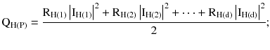 $$ {\text{Q}}_{{{\text{H}}({\text{P}})}} = \frac{{{\text{R}}_{{{\text{H}}(1)}} \left| {{\text{I}}_{{{\text{H}}(1)}} } \right|^{2} + {\text{R}}_{{{\text{H}}(2)}} \left| {{\text{I}}_{{{\text{H}}(2)}} } \right|^{2} + \cdots + {\text{R}}_{{{\text{H}}({\text{d}})}} \left| {{\text{I}}_{{{\text{H}}({\text{d}})}} } \right|^{2} }}{2}; $$