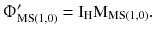 $$ {\Upphi}_{{{\text{MS}}(1,0)}}^{\prime } = {\text{I}}_{\text{H}}{\text{M}}_{{{\text{MS}}(1,0)}}. $$